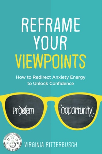 Reframe Your Viewpoints How to Redirect Anxiety Energy to Unlock Confidence