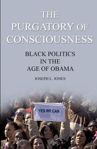 The Purgatory of Consciousness Black Politics in the Obama Era