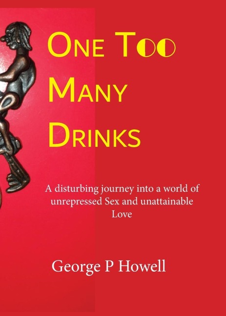 One Drink Too Many A Disturbing Journey Into the World of Unrepressed Sex and Unattainable Love