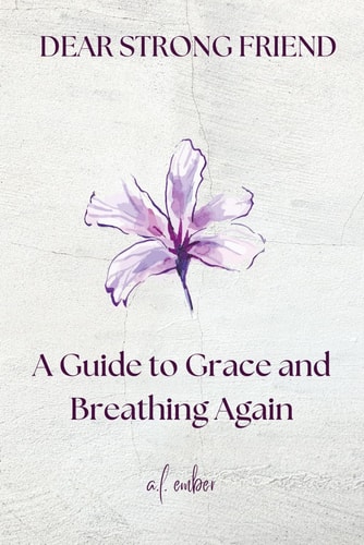 Dear Strong Friend A Guide to Grace and Breathing Again