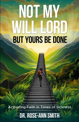 Not My Will Lord, But Yours Be Done Activating Faith in Times of Sickness
