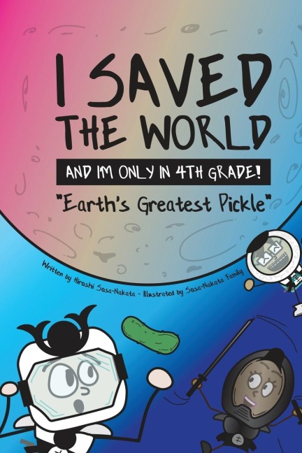 I Saved the World and Im Only in 4th Grade!: Earths Greatest Pickle (Book 1)