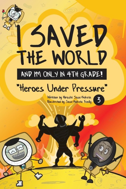 I Saved the World and Im Only in 4th Grade!: Heroes Under Pressure (Book 3)