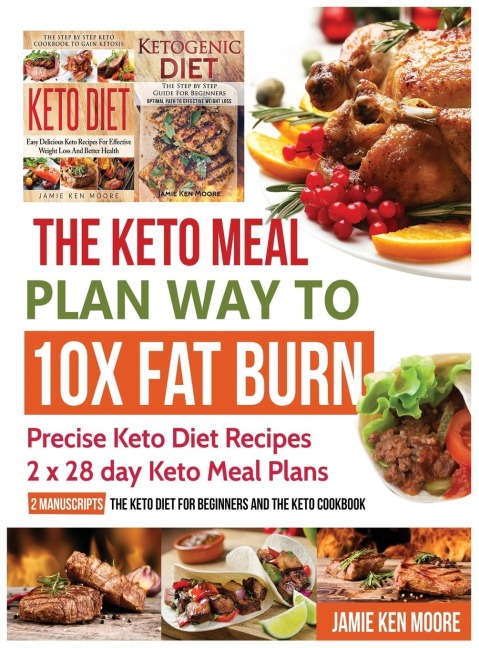 The Keto Meal Plan Way To 10x Fat Burn: Precise Keto Diet Recipes | 2 x 28 day Keto Meal Plans