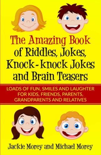 The Amazing Book of Riddles, Jokes, Knock-Knock Jokes and Brain Teasers Loads of FUN, Smiles and Laughter for Kids, Friends, Parents, Grandparents and Relatives