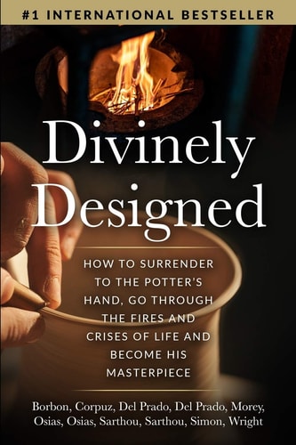 Divinely Designed How to Surrender to the Potter's Hand, Go Through the Fires and Crises of Life and Become His Masterpiece