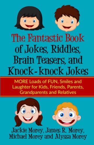 The Fantastic Book of Jokes, Riddles, Brain Teasers, and Knock-Knock Jokes MORE Loads of FUN, Smiles and Laughter for Kids, Friends, Parents, Grandparents and Relatives