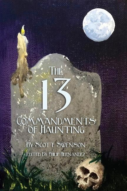 The 13 Commandments of Haunting: Foundational Concepts Every Haunter Needs to Make a Successful Haunted Attraction