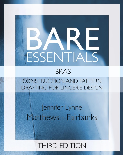 Bare Essentials: Bras - Third Edition: Construction and Pattern Drafting for Lingerie Design