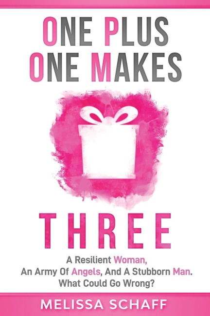 One Plus One Makes Three: A Resilient Woman, an Army of Angels, and a Stubborn Man. What Could Go Wrong?