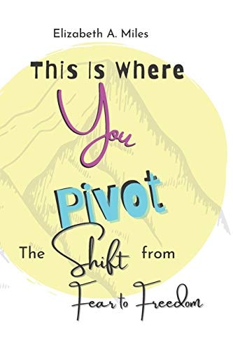 This is Where You Pivot The Shift From Fear to Freedom