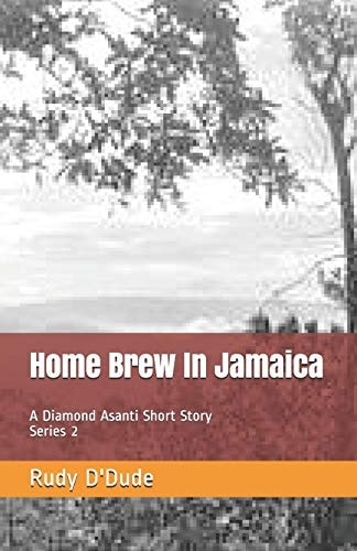 Home Brew In Jamaica A Diamond Asanti Short Story