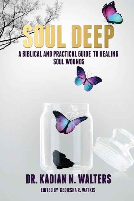 Soul Deep: A Biblical and Practical Guide to Healing Soul Wounds