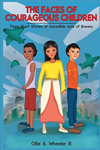 The Faces of Courageous Children Three Short Stories of Incredible Acts of Bravery