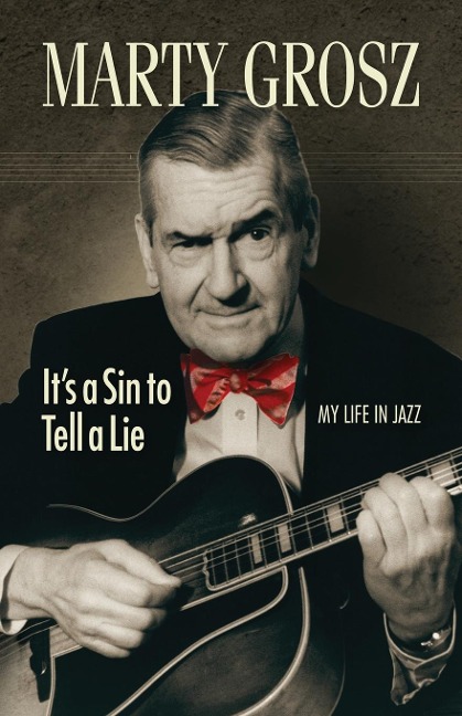 Marty Grosz: Its a Sin to Tell a Lie: My Life in Jazz