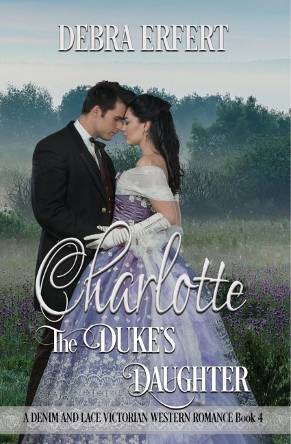 Charlotte; the Dukes Daughter: A DENIM AND LACE VICTORIAN WESTERN ROMANCE Book 4