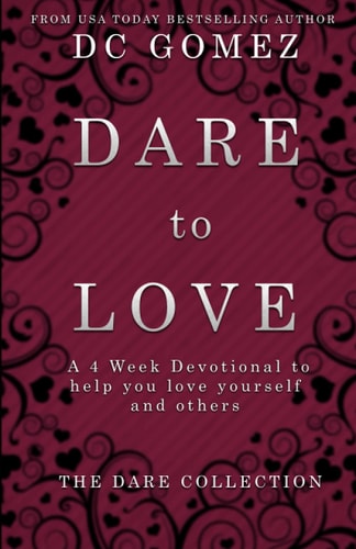 Dare to Love A 4 Week Devotional to Help You Love Yourself and Others.