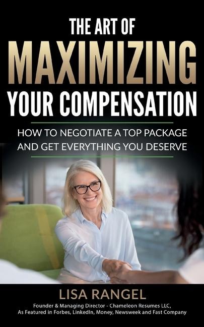 The Art of Maximizing Your Compensation: How to negotiate a top package and get everything you deserve