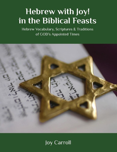 Hebrew with Joy! in the Biblical Feasts: Hebrew Vocabulary, Scriptures & Traditions of GODs Appointed Times