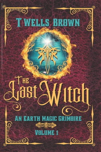 The Last Witch An Earth Magic Grimoire