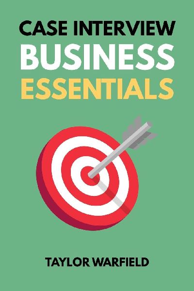Case Interview Business Essentials: Your 2-Hour MBA to Ace Consulting Interviews