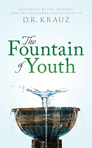 The Fountain of Youth Autophagy Myths, Enigmas, and the Unaltered Truth About It