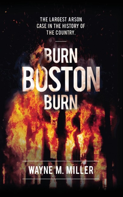 Burn Boston Burn: The Largest Arson Case in the History of the Country