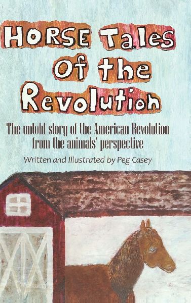 Horse Tales of the Revolution: The untold story of the American Revolution from the animals' perspective