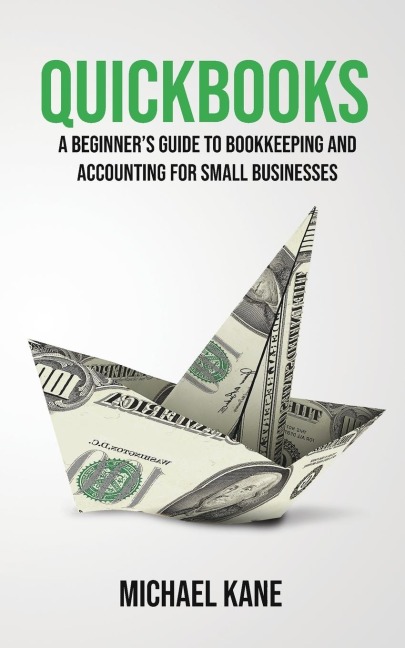 QuickBooks: Beginners Guide to Bookkeeping and Accounting for Small Businesses