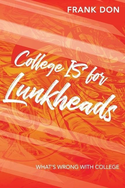 College IS for Lunkheads: Whats Wrong With College