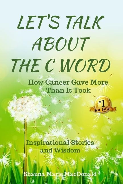 Lets Talk About the C Word: How Cancer Gave More Than It Took
