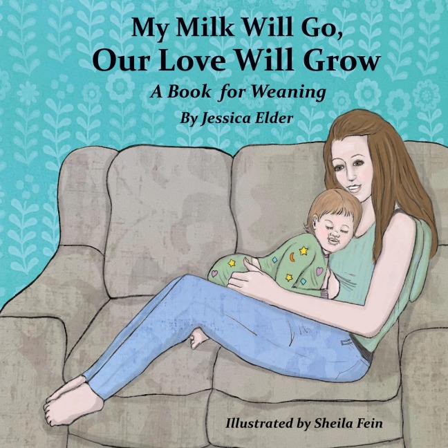 My Milk Will Go, Our Love Will Grow: A Book for Weaning