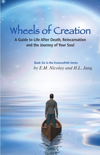 Wheels of Creation A Guide to Life After Death, Reincarnation & the Journey of Your Soul