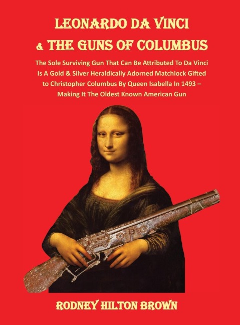 LEONARDO DA VINCI & THE GUNS of COLUMBUS: The Sole Surviving Gun That Can Be Documented To Da Vinci Is A Gold & Silver Heraldically Adorned Matchlock Gifted To Christopher Columbus By Queen Isabella In 1493 - Making It the Oldest Known American Gun