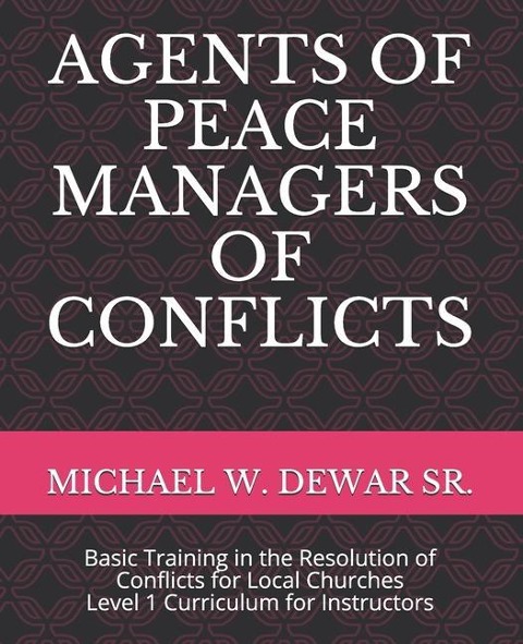 Agents of Peace Managers of Conflicts: Basic Training in the Resolution of Conflicts for Local Churches - Level 1 Curriculum (Instructors Manual)