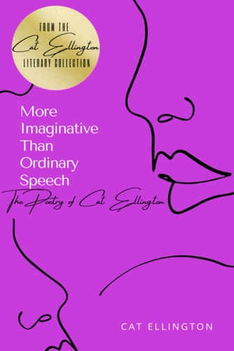 More Imaginative Than Ordinary Speech The Poetry of Cat Ellington