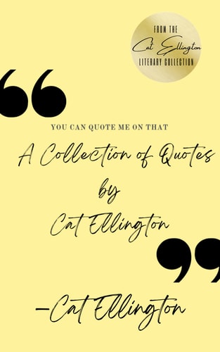 You Can Quote Me On That A Collection of Quotes by Cat Ellington