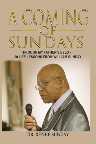 A Coming of Sundays Through My Father's Eyes - 50 Life Lessons from William Sunday