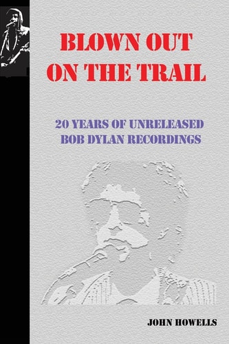 Blown Out on the Trail 20 Years of Unreleased Bob Dylan Recordings