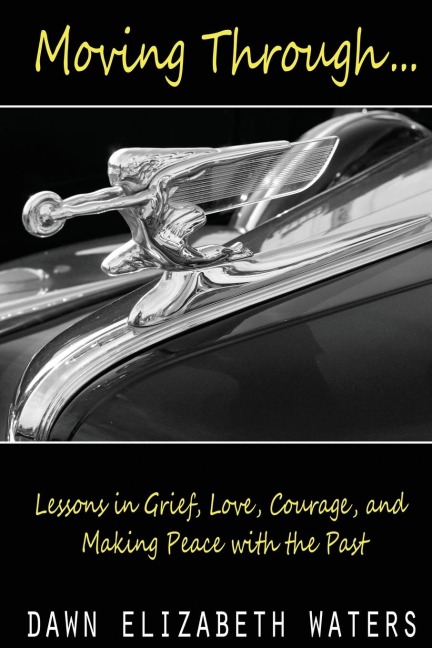 Moving Through: Lessons in Grief, Love, Courage, and Making Peace with the Past