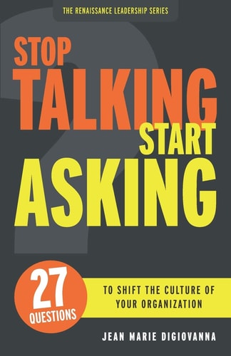 Stop Talking Start Asking 27 Questions to Shift the Culture of Your Organization