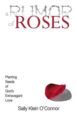 A Rumor of Roses: Planting Seeds of Gods Extravagant Love