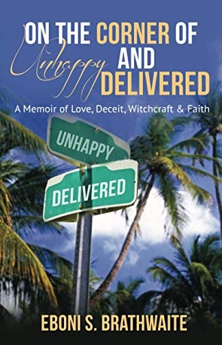 On the Corner of Unhappy and Delivered A Memoir of Love, Deceit, Witchcraft and Faith