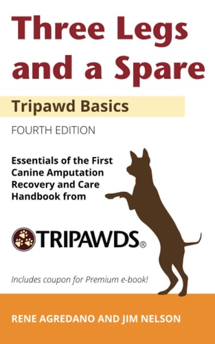 Three Legs and a Spare Essentials of the Canine Amputation Recovery and Care Handbook from Tripawds