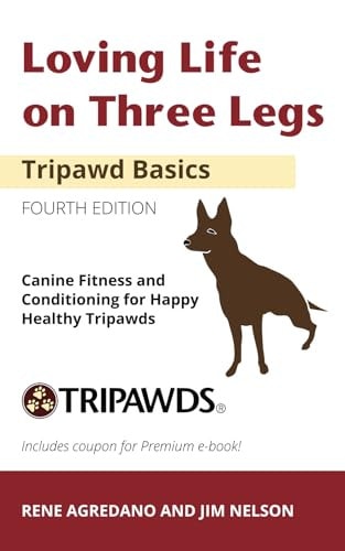 Loving Life on Three Legs - Tripawd Basics Volume 2 Canine Fitness and Conditioning for Happy Healthy Tripawds