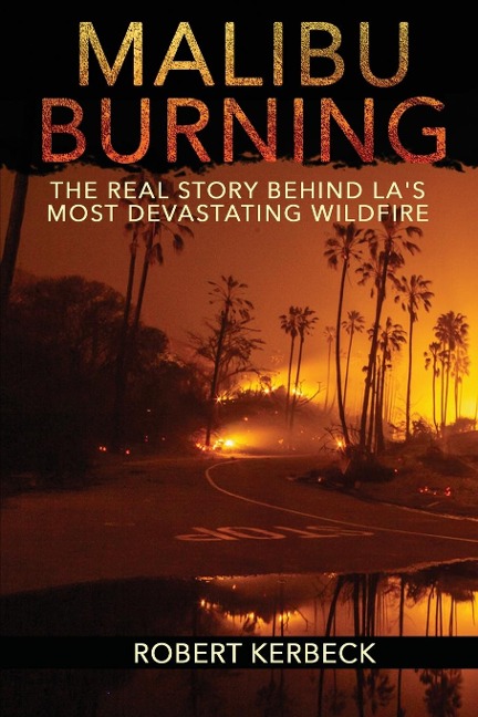 Malibu Burning: The Real Story Behind LAs Most Devastating Wildfire