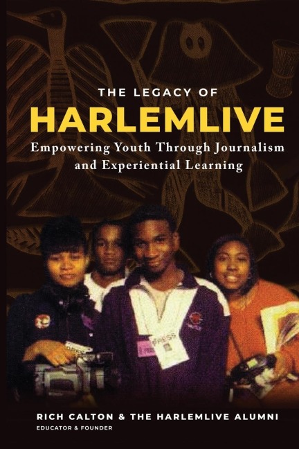 The Legacy of HarlemLIVE: Empowering Youth Through Journalism and Experiential Learning: Empowering Youth Through Journalism and Experiential Learning: Empowering Youth Through Journalism and Experiential Learning: Youth Empowerment Through Journalism and