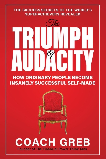 The Triumph of Audacity: How Ordinary People Become Insanely Successful Self-made