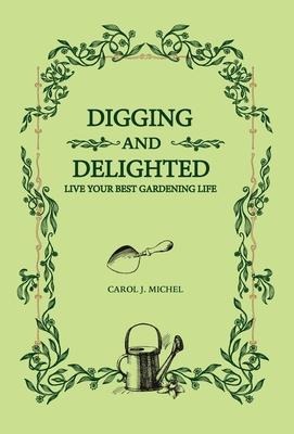Digging and Delighted: Live Your Best Gardening Life