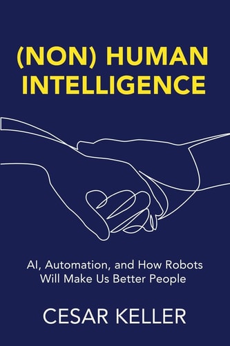 [Non] Human Intelligence AI, Automation, and How Robots Will Make Us Better People